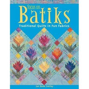 Focus on Batiks: Traditional Quilts in Fun Fabrics -- Jan Bode Smiley